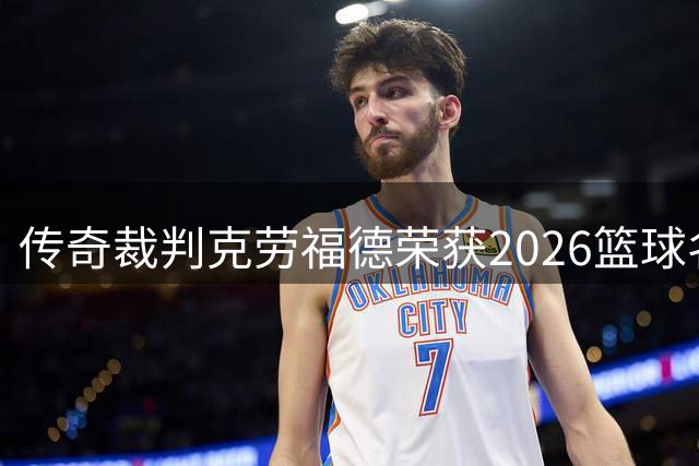 传奇裁判克劳福德荣获2026篮球名人堂殊荣