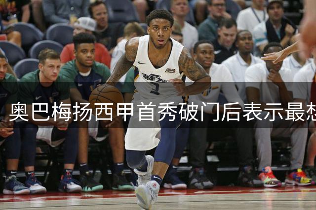 奥巴梅扬西甲首秀破门后表示最想交换亚马尔球衣