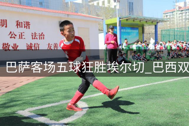 巴萨客场五球狂胜埃尔切 巴西双子星闪耀西甲赛场